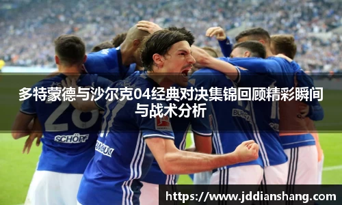 多特蒙德与沙尔克04经典对决集锦回顾精彩瞬间与战术分析